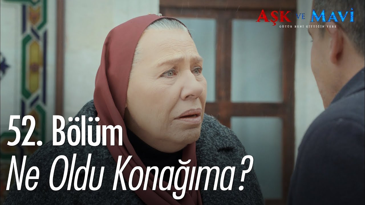 Ne oldu konağıma? - Aşk ve Mavi 52. Bölüm