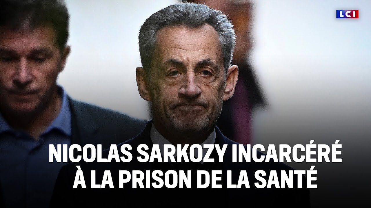 Nicolas Sarkozy incarc&eacute;r&eacute; &agrave; la prison de la Sant&eacute; &agrave; Paris｜LCI