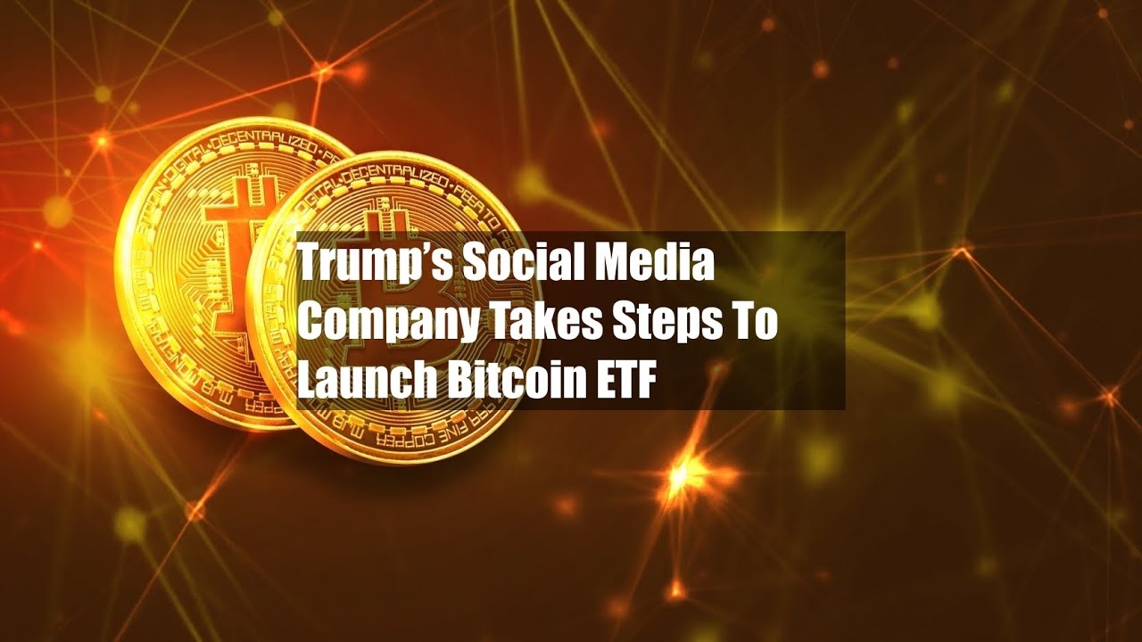Trump&rsquo;s Social Media Company Takes Steps To Launch Bitcoin ETF