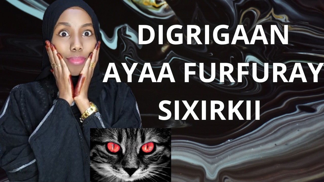 #DIGRIGAAN| AYAA FURFURAY SIXIRKII  WAALID AHAA EE LA IISAMEEYAY.