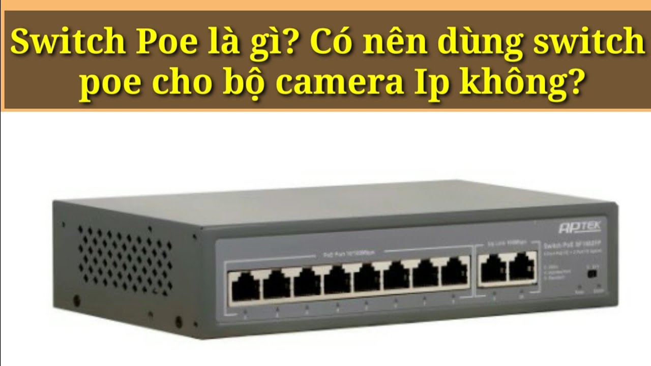 SWITCH POE LÀ GÌ? Có nên dùng switch Poe cho bộ Camera IP không?