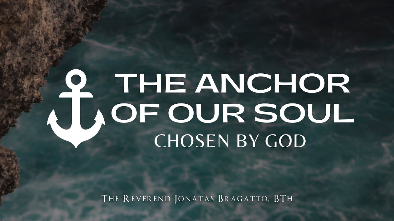 Anchor of Our Soul: Chosen by God | Sermon by The Rev. Jonatas Bragatto | Hebrews 6.19 - Pt 1