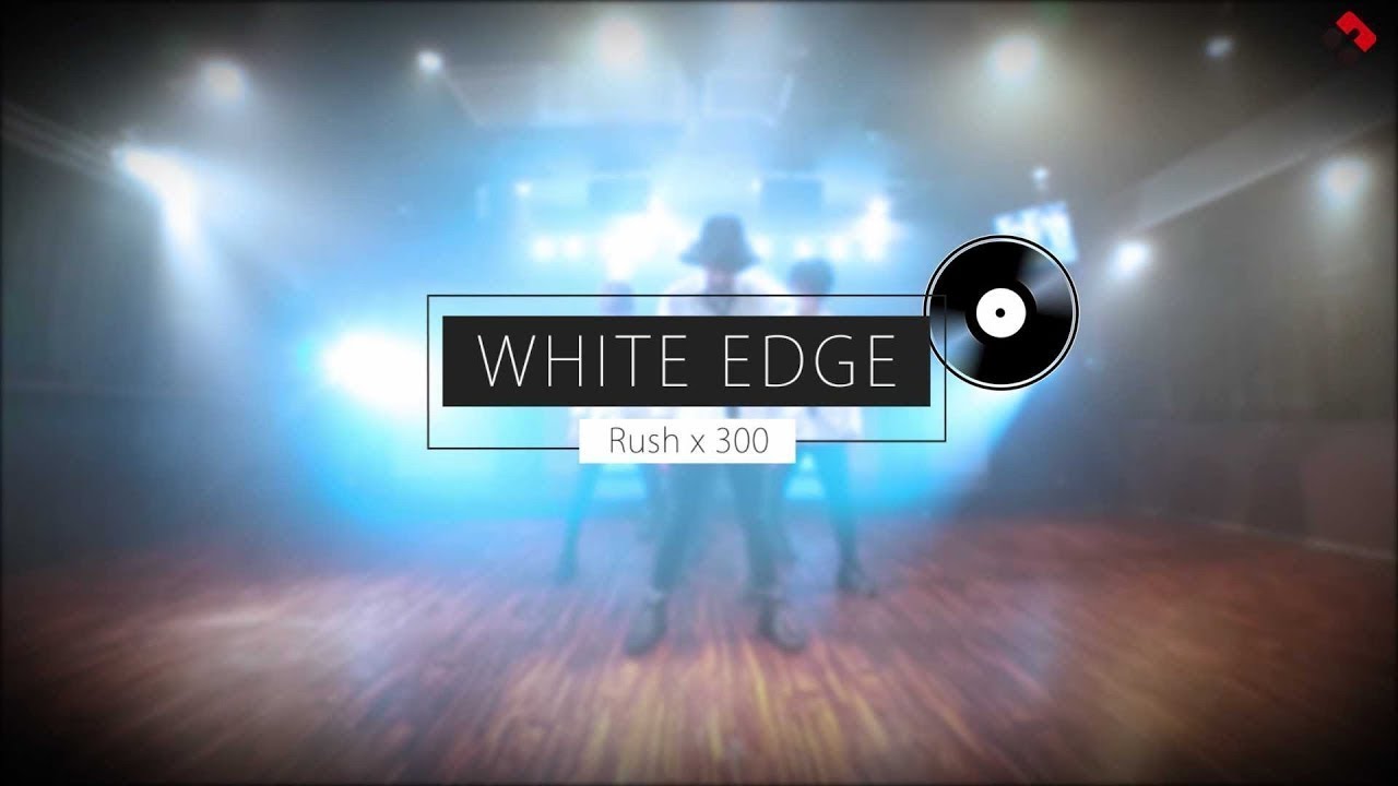 【WHITE EDGE】Rush x 300 DANCE MOVIE(Original)