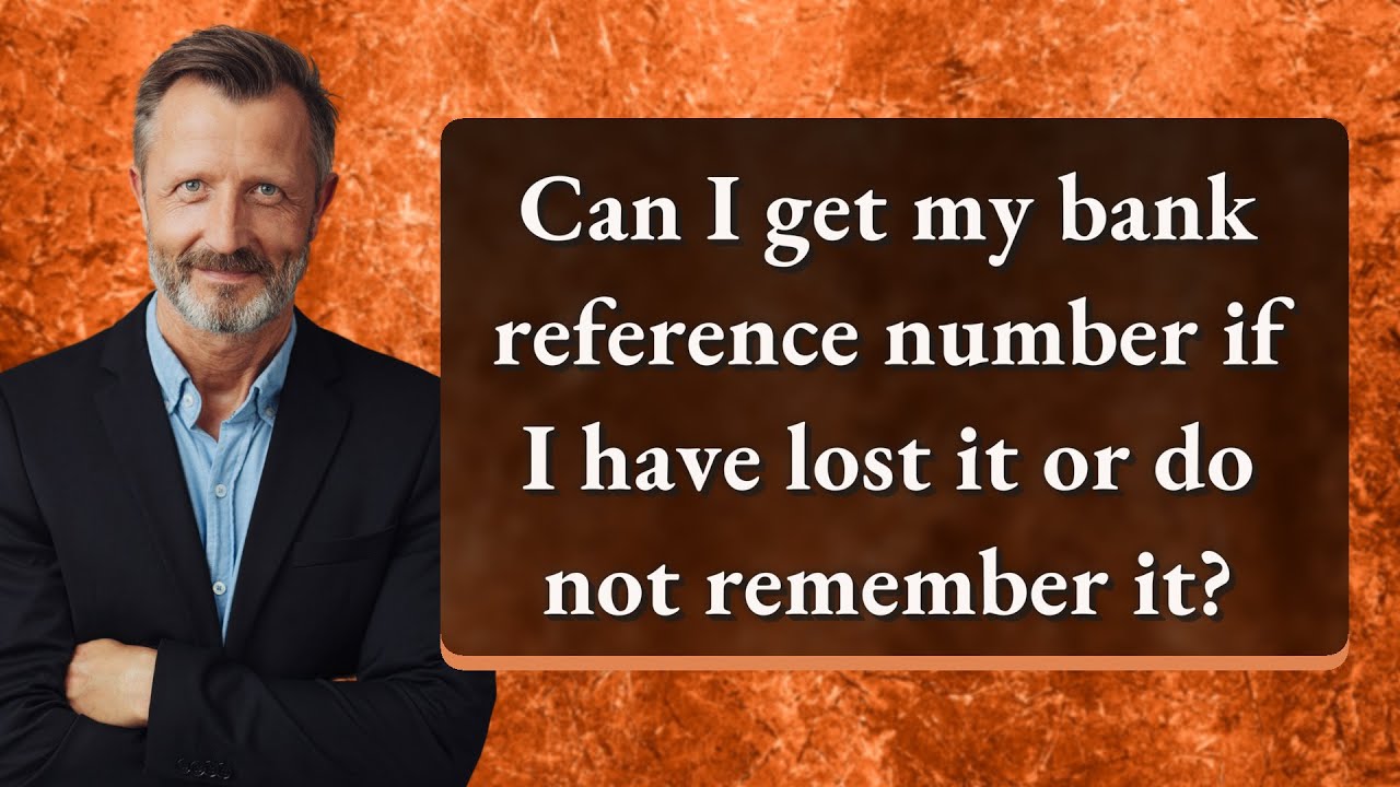 Can I get my bank reference number if I have lost it or do not remember it?