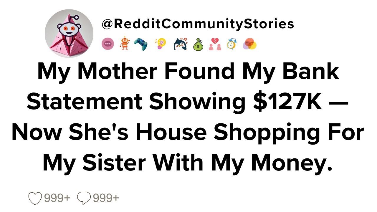 |FULL STORY| My Mother Found My Bank Statement Showing $127K — Now She's House Shopping For My...
