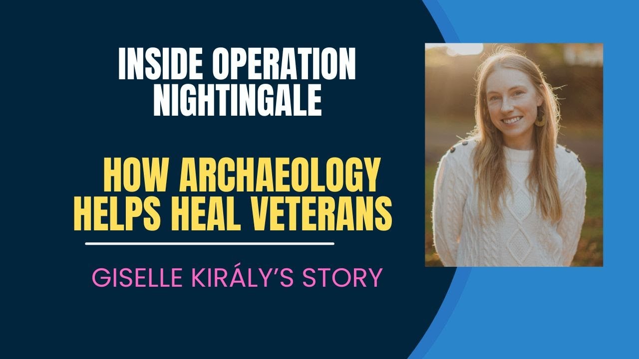 Inside Operation Nightingale: How Archaeology Helps Heal Veterans | Giselle Király’s Story