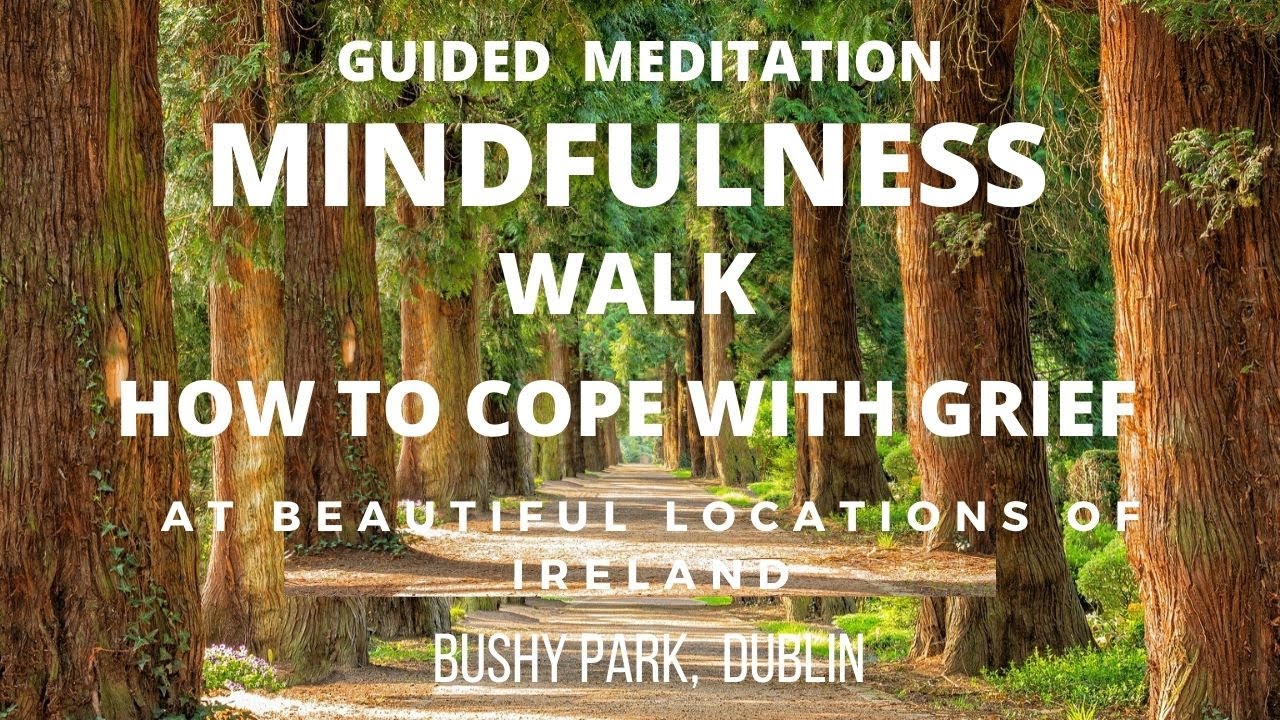 How Deal with Grief , Guided Mindfulness,  Walking Meditation
