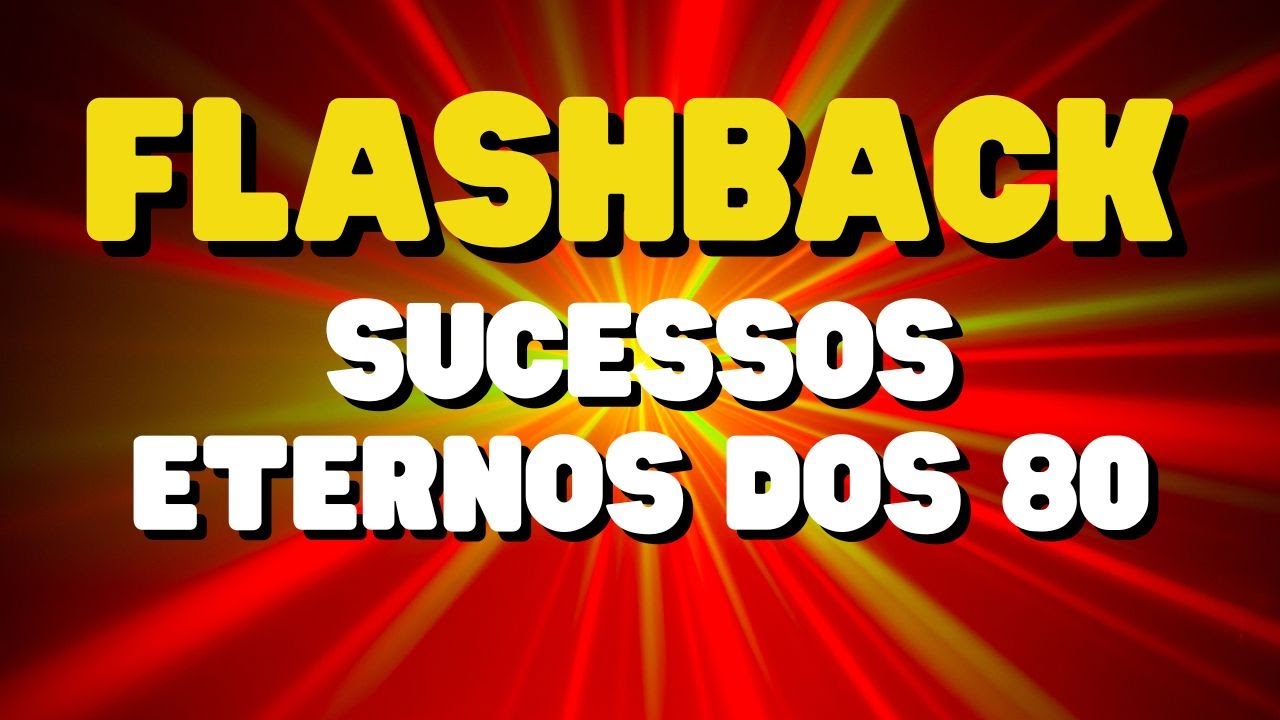 🎵 O MELHOR FLASHBACK🎵 SUCESSOS ETERNOS DOS 80!
