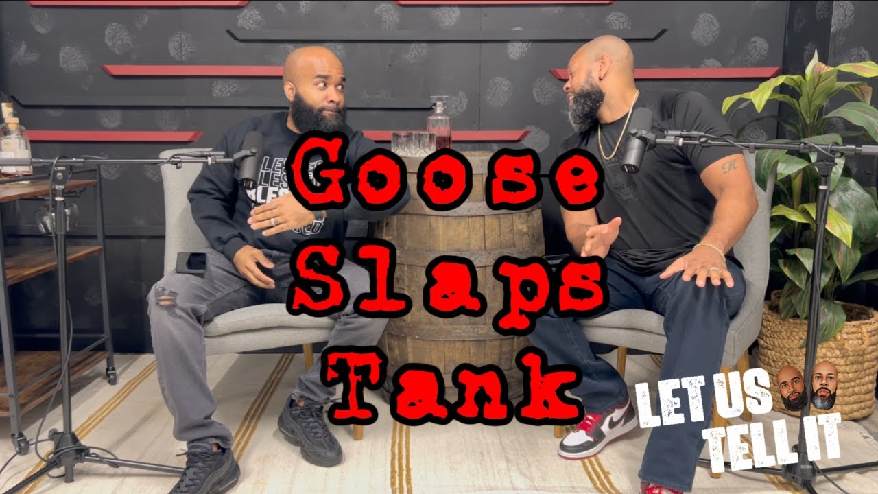Goose Slaps Tank | #LetUsTellIt | Ep42