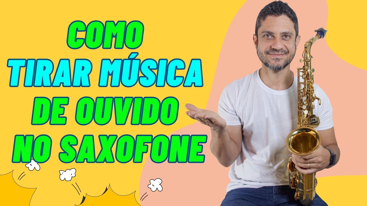 Entenda como tirar música de ouvido no Saxofone Alto, Tenor ou Soprano   Dicas e macetes no Saxofone