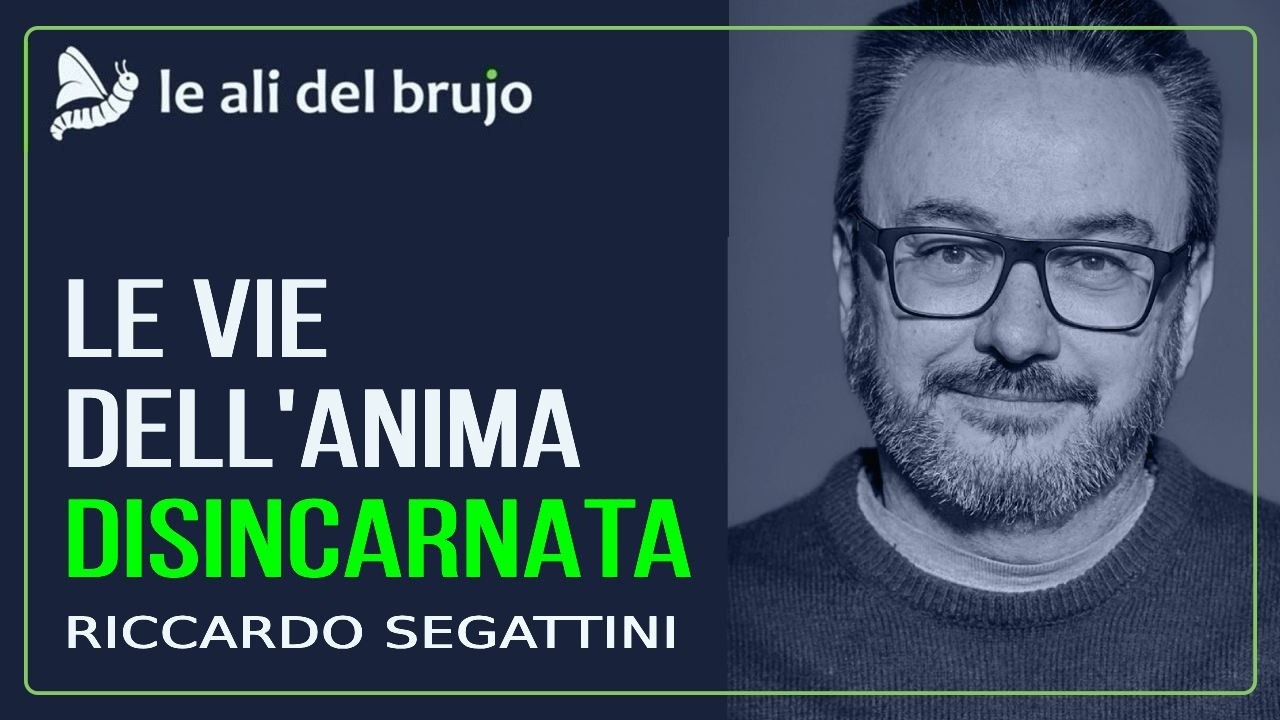 Le vie dell'anima disincarnata. Con Riccardo Segattini