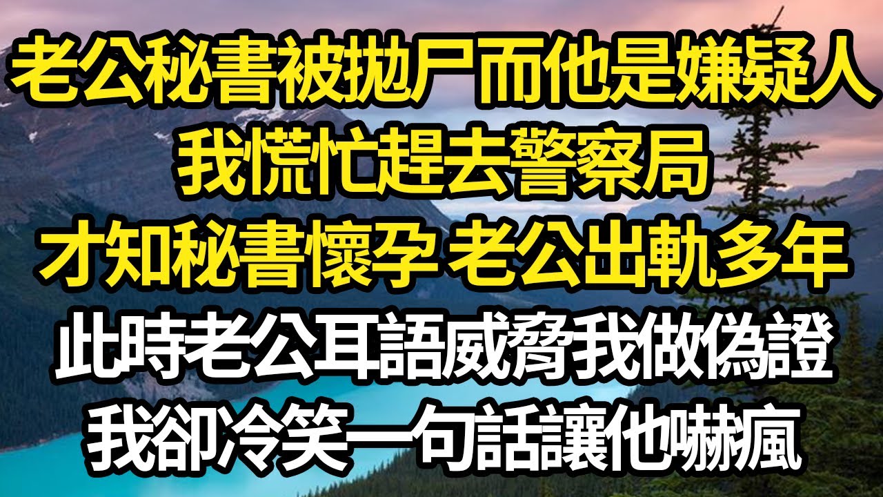 老公秘書被拋尸而他是嫌疑人，我慌忙趕去警察局，才知秘書懷孕 老公出軌多年，此時老公耳語威脅我做偽證，我卻冷笑一句話讓他嚇瘋 #故事#情感#情感故事#人生#人生經驗#人生故事#生活哲學#為人哲學