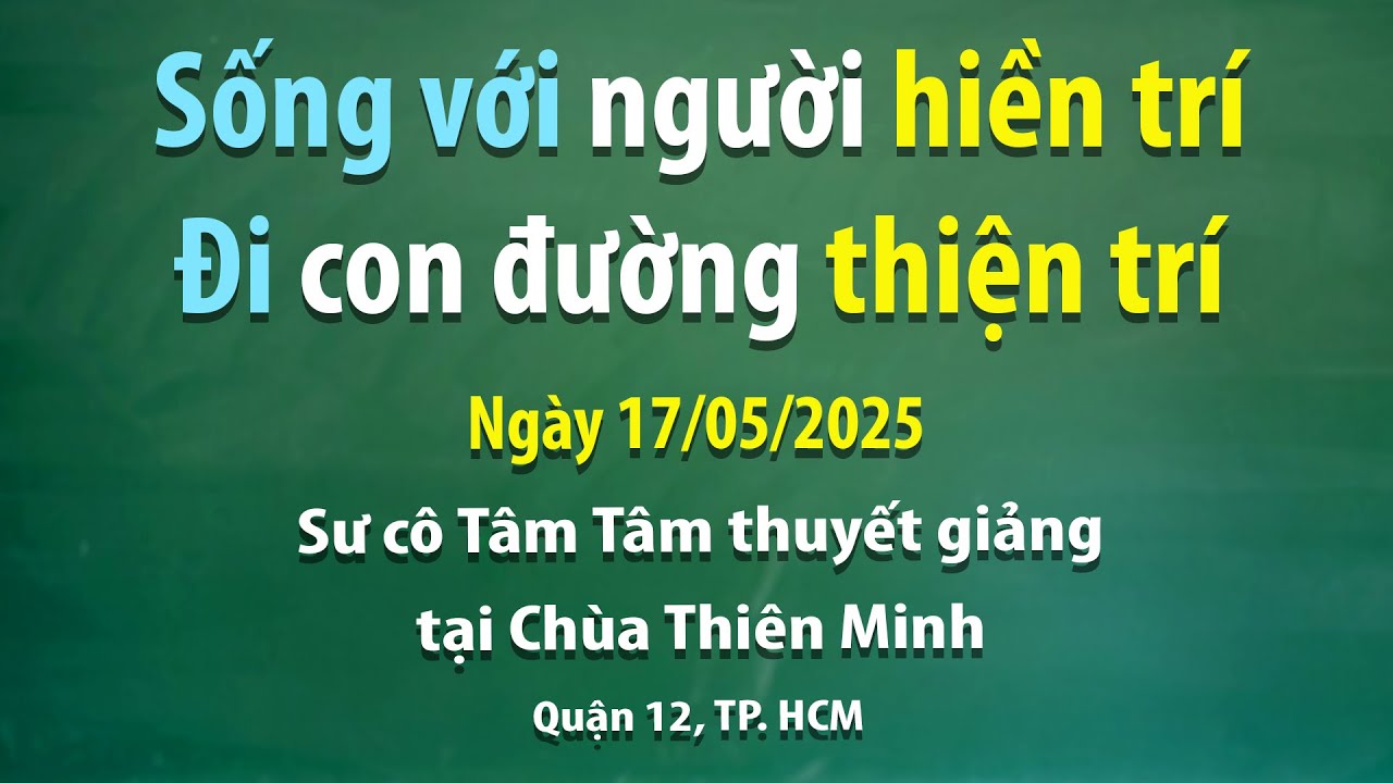 Sống với người hiền trí; Đi con đường thiện trí - Ngày 17/05/2025 - Sư cô Tâm Tâm thuyết giảng