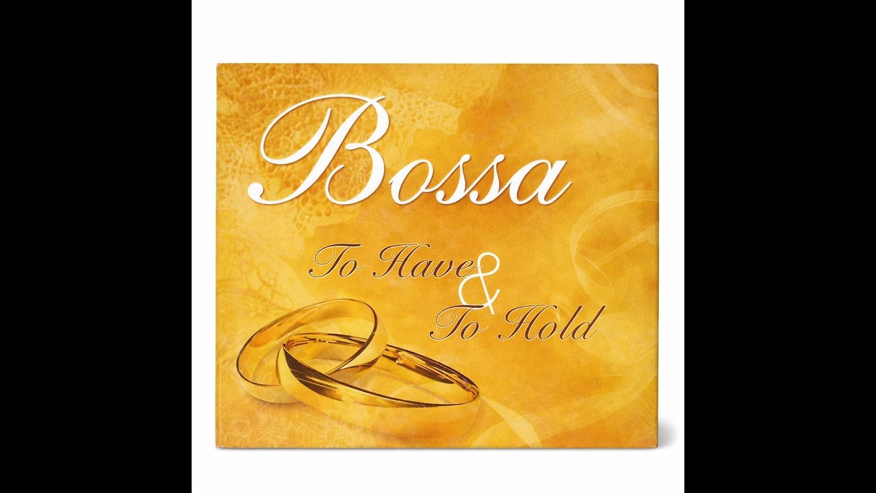 Bossa: To have and to hold - You mean the world to me