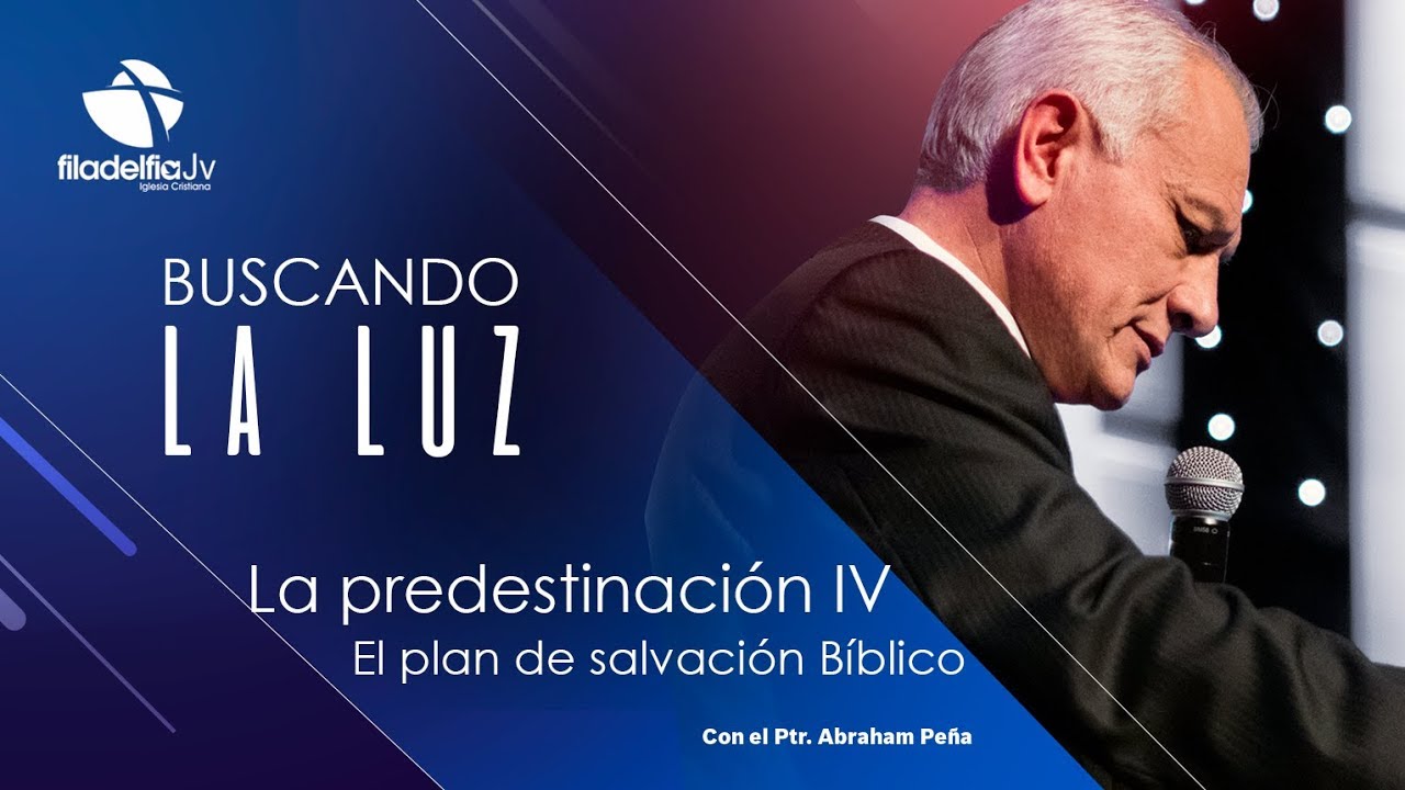 La predestinación IV / El plan de salvación Bíblico - Abraham Peña - Buscando la luz