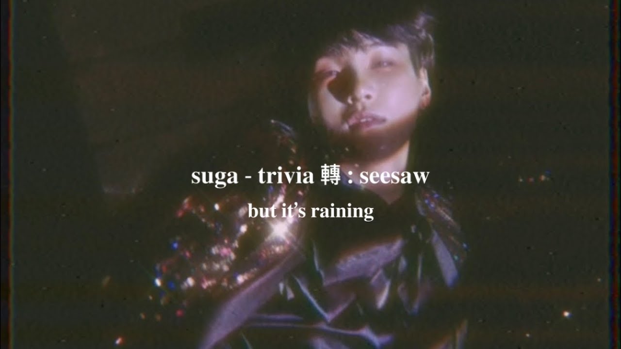 suga - trivia 轉 : seesaw (slowed down but it’s raining)༄