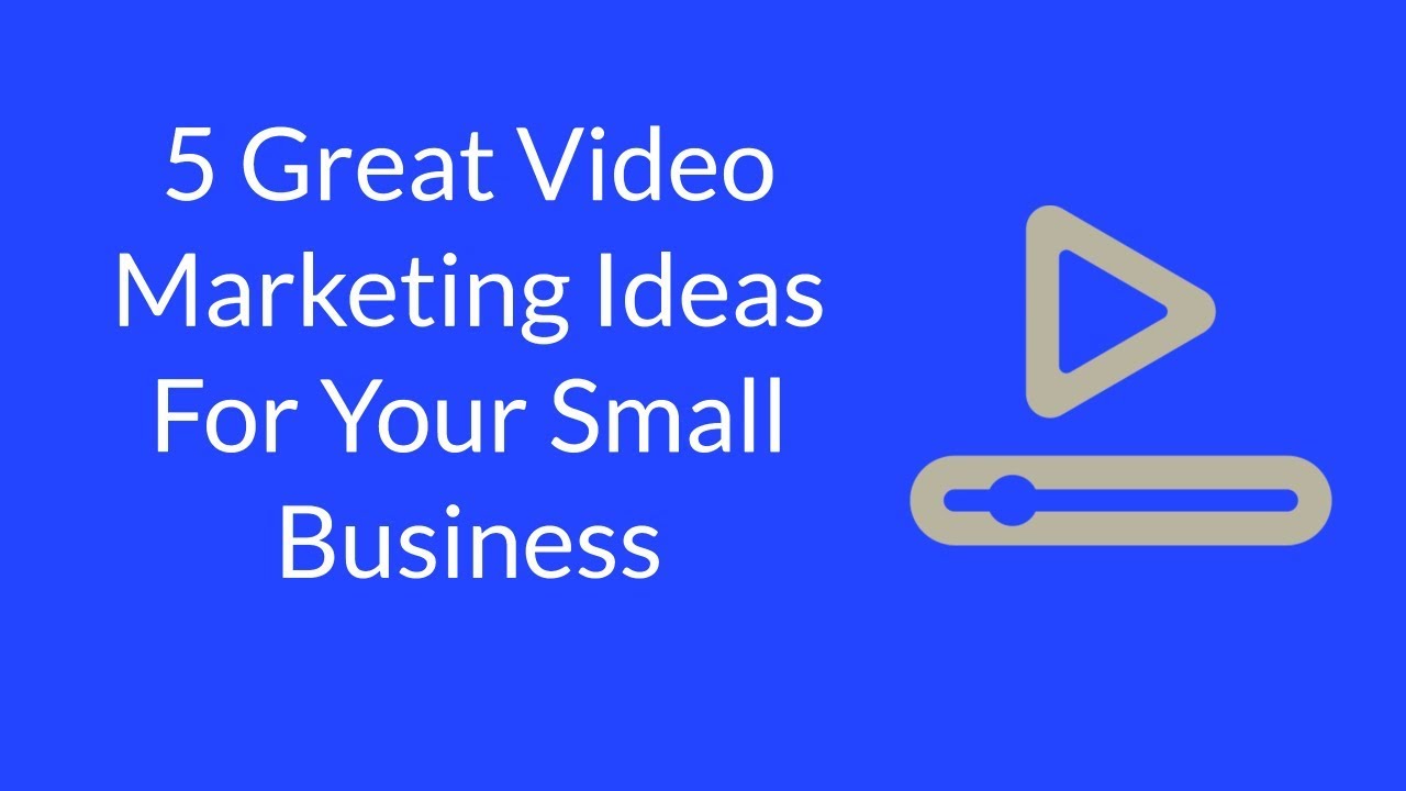 5 Great Video Marketing Ideas For Your Small Business