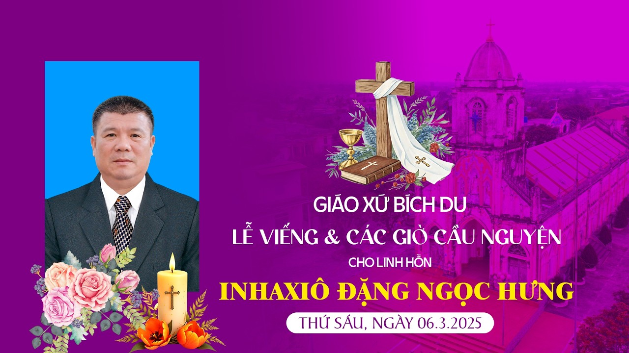 Các Giờ Viếng & Cầu Nguyện Cho Linh Hồn Ông Inhaxiô Đặng Ngọc Hưng | Giáo Xứ Bích Du
