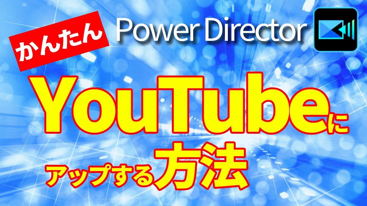 Power Director （パワーディレクター）使い方　簡単にYouTubeにアップする方法