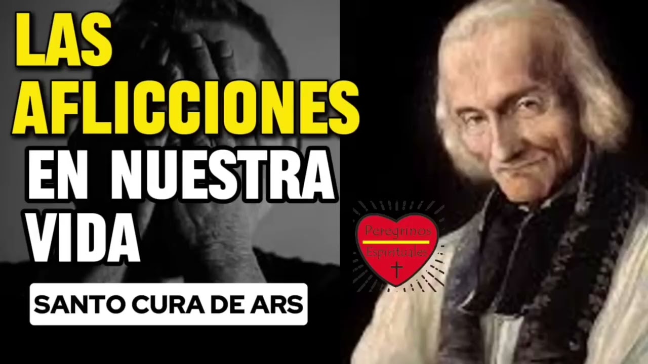las aflicciones en nuestra vida. Santo Cura de Ars.