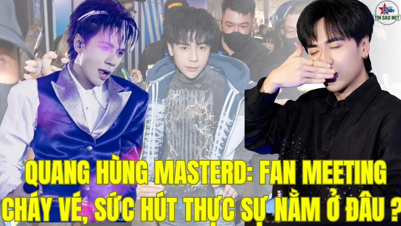 QUANG HÙNG MASTERD: FAN MEETING CHÁY VÉ, SỨC HÚT THỰC SỰ  NẰM Ở ĐÂU ? | người nổi tiếng