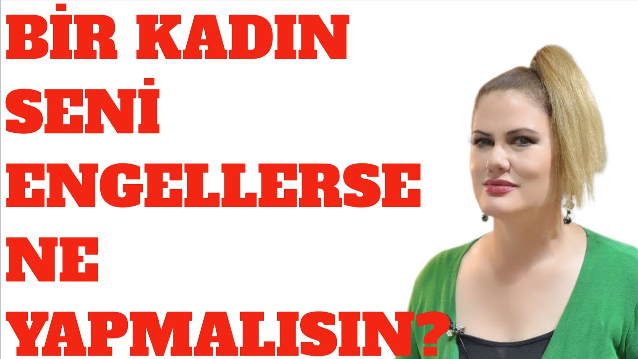 BİR KADIN SENİ ENGELLERSE NE YAPMALISIN? EN İYİ ÇÖZÜM