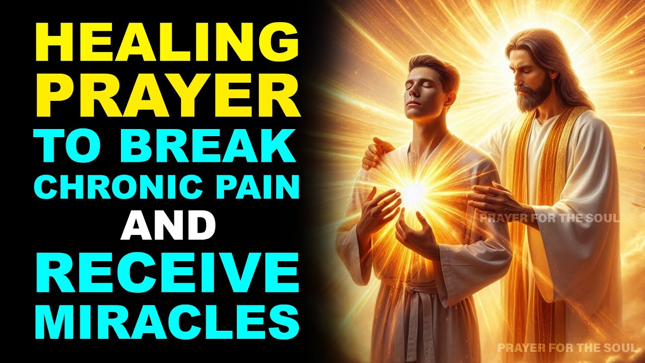 DIVINE HEALING PRAYER TO BREAK CHRONIC PAIN AND RECEIVE A MIRACLE TODAY