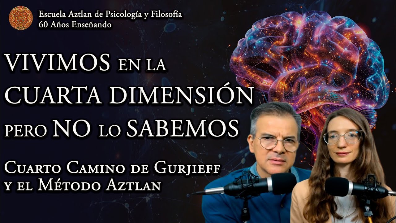 Vivimos en la Cuarta Dimensión pero No lo Sabemos - Cuarto Camino de Gurjieff y el Método Aztlan
