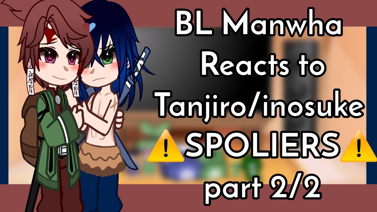 BL manwha reacts to Tanjiro/inosuke● ⚠️SPOLIERS⚠️● Part 2/2● I hope you all enjoy!●