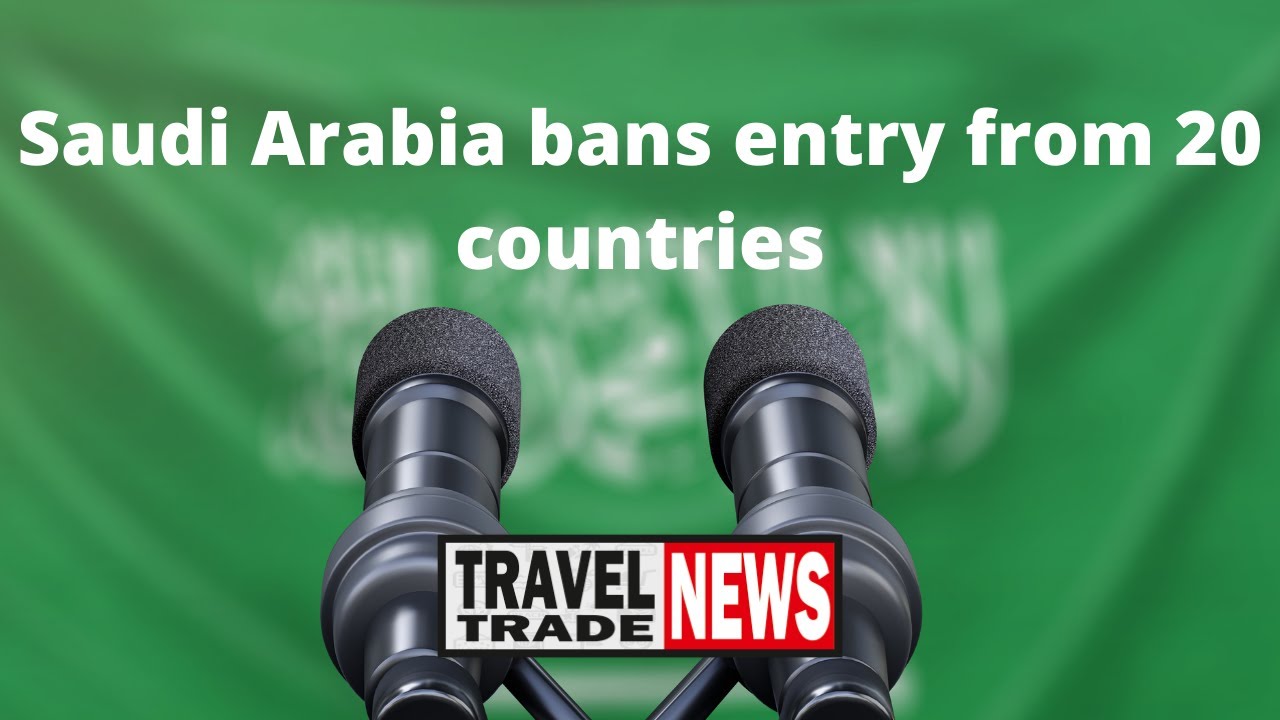 Saudi Arabia bans entry from 20 countries | TRAVEL TRADE NEWS | TTN