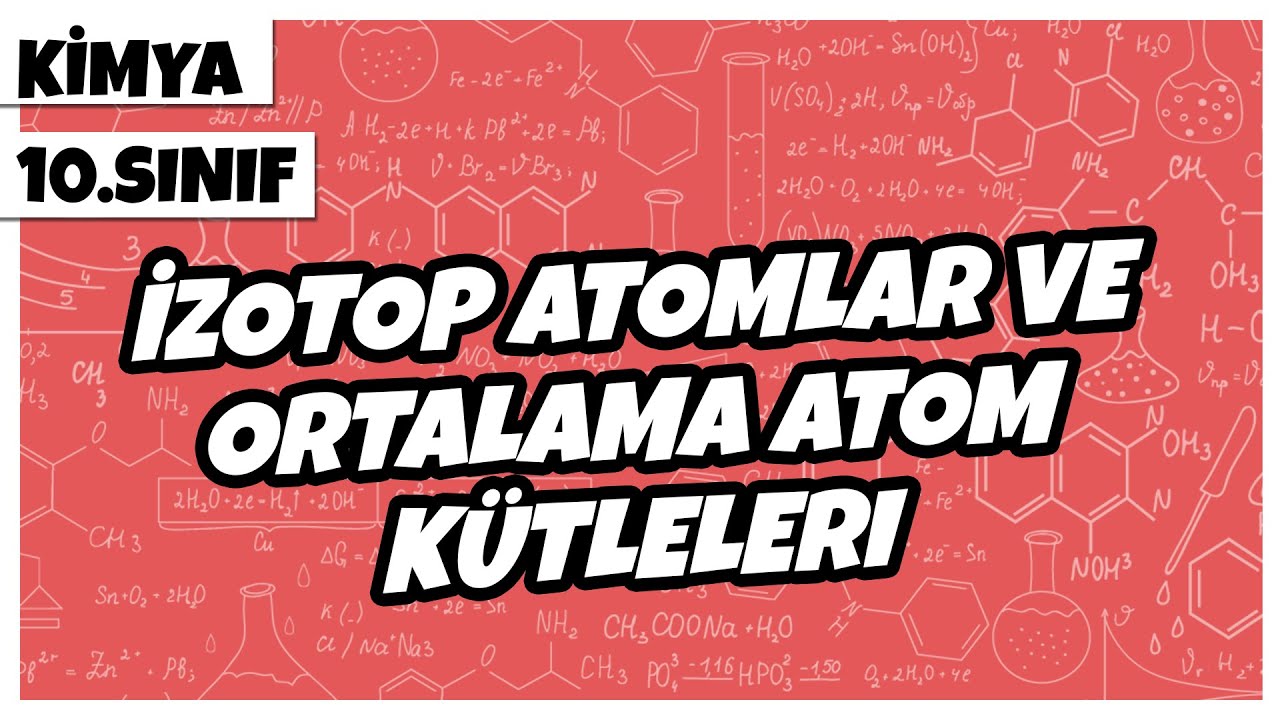 10. Sınıf Kimya - İzotop Atomlar ve Ortalama Atom Kütleleri | 2022