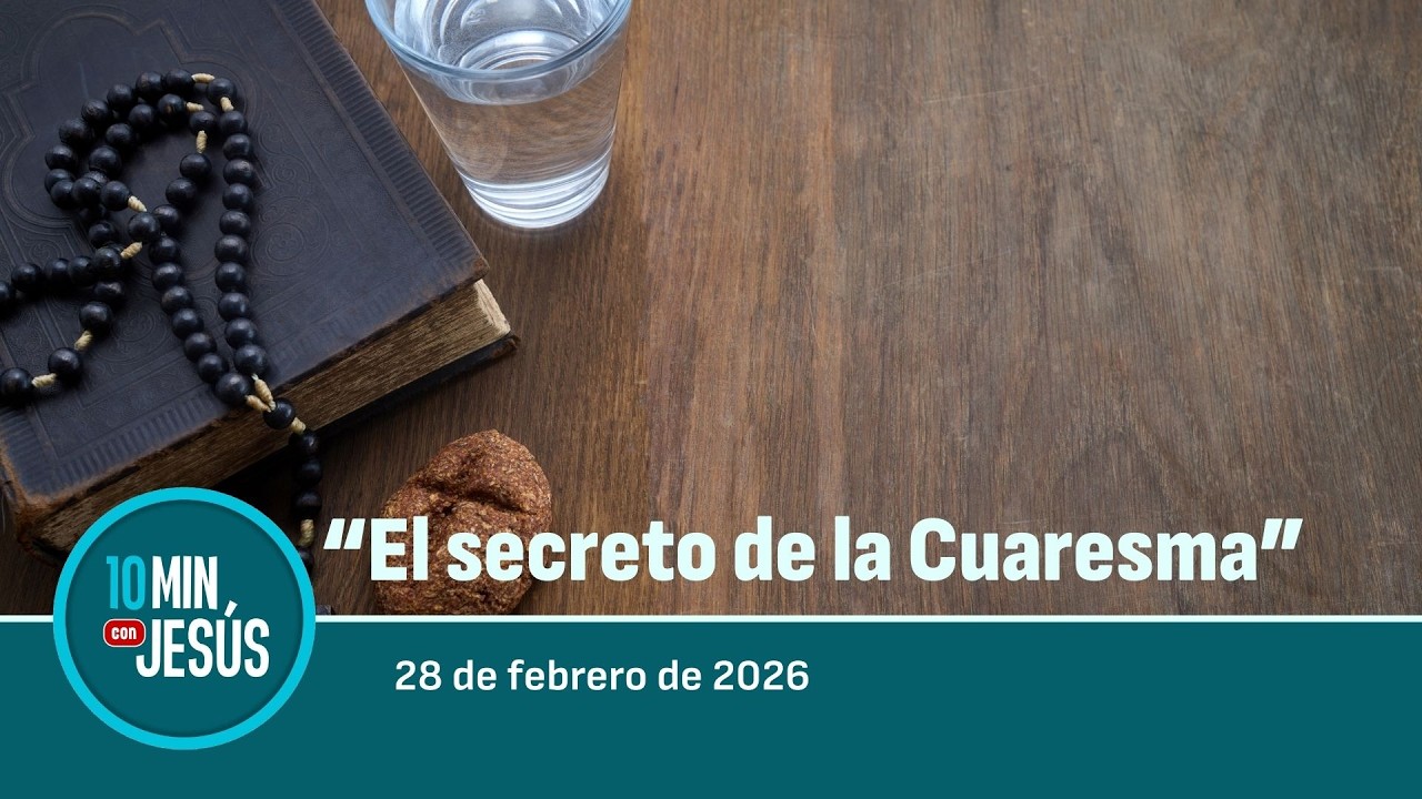 28 FEB 2026 | 10 minutos con Jesús: 