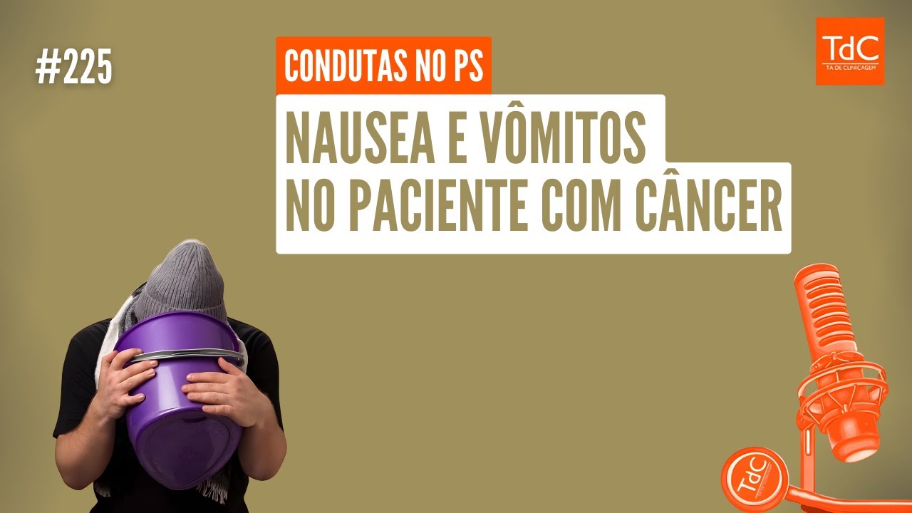 Nausea e vômitos no paciente com câncer: Condutas no PS - Episódio 225