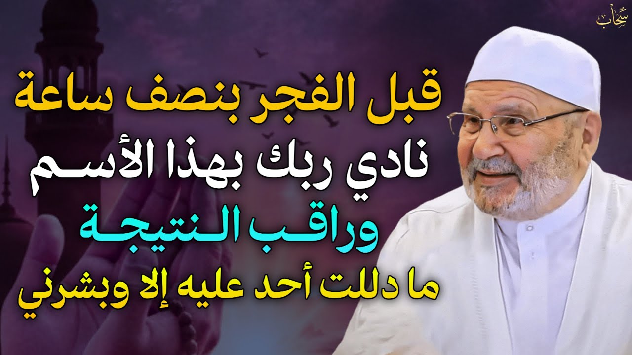 قبل الفجر بساعة نادي ربك بهذا الاسم وراقب النتيجة ما دللت عليه احد إلا وبشرني