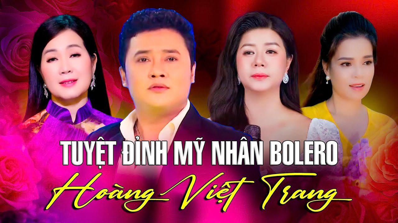 Tuyển Tập Bolero Đỉnh Cao Hoàng Việt Trang Cùng Dàn Mỹ Nhân Khiến Người Xem Xao Xuyến