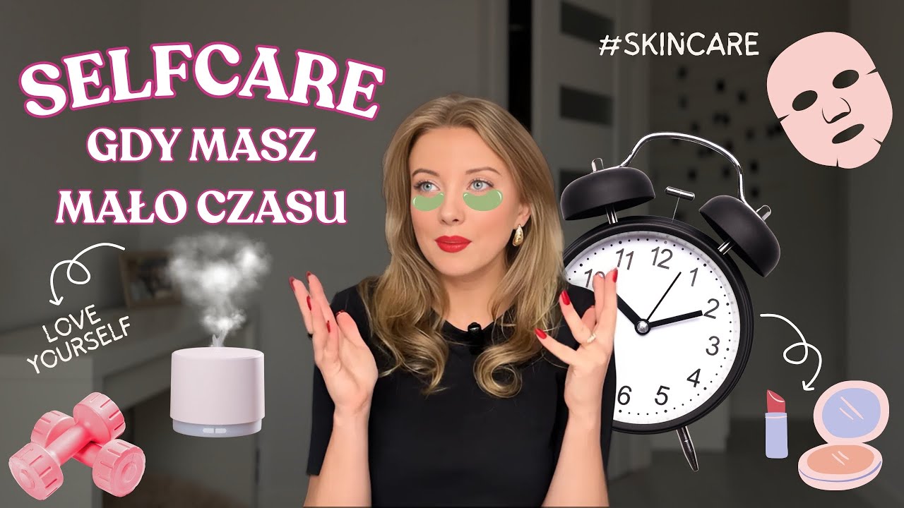 Jak DBAĆ O SIEBIE mając mało czasu - sprawdzone tipy ✨ Szybki skincare i selfcare dla kobiet w biegu
