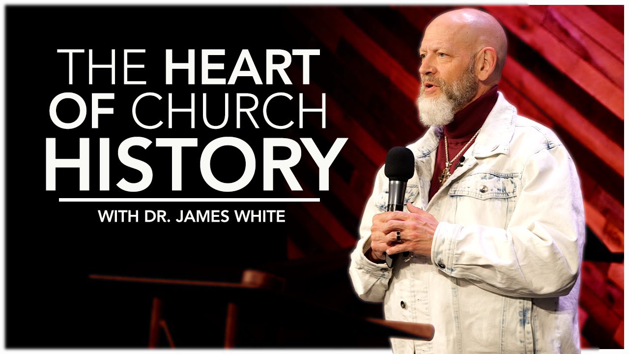 The Heart of Church History | James R. White