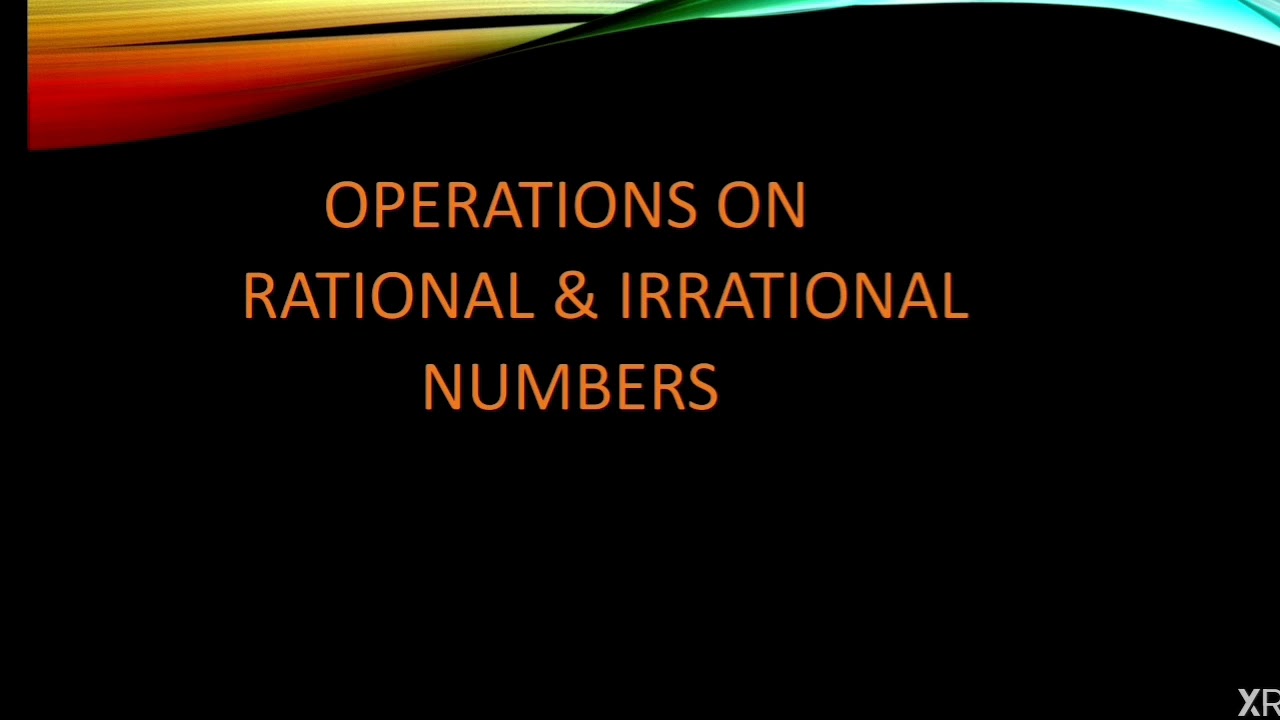 Operations On Rational And Irrational Numbers.