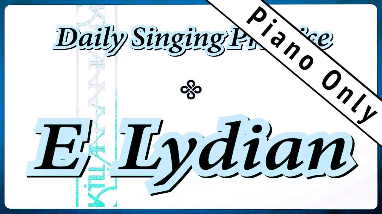 DAILY SINGING PRACTICE - The 'E' Lydian Scale (( Piano Only ))