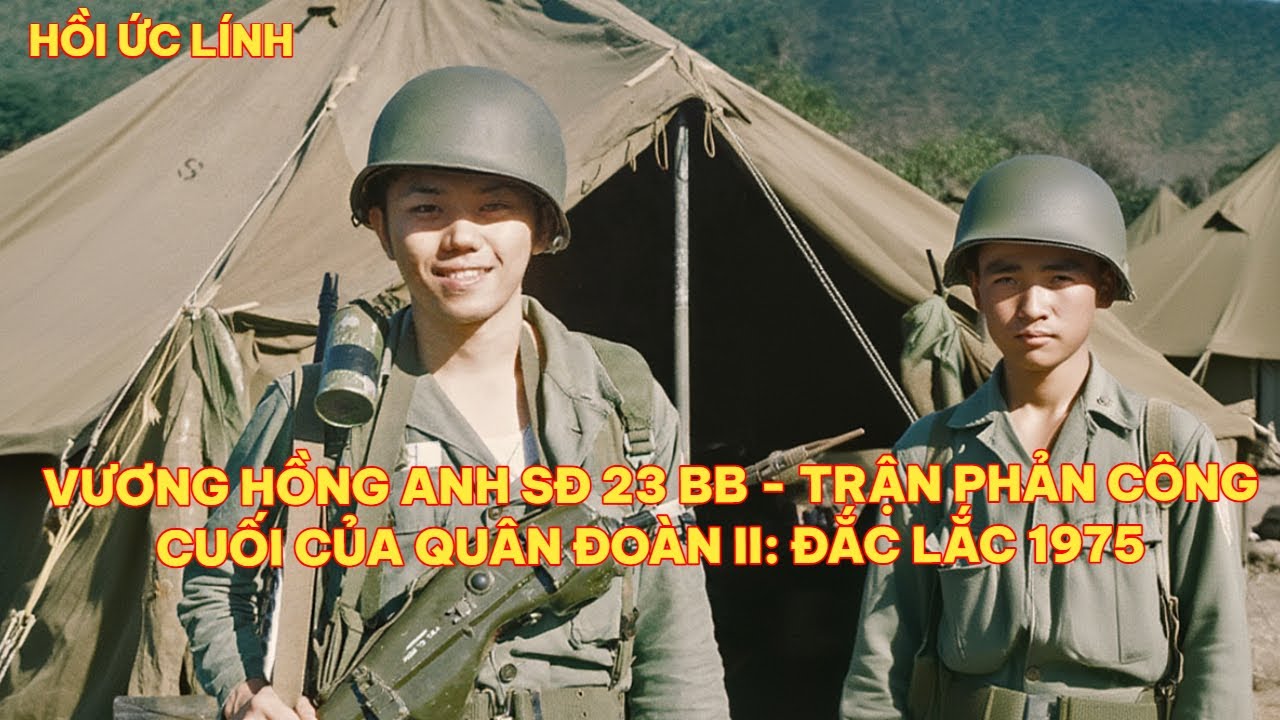VƯƠNG HỒNG ANH SĐ 23 BB - TRẬN PHẢN CÔNG CUỐI CỦA QUÂN ĐOÀN II: ĐẮC LẮC 1975