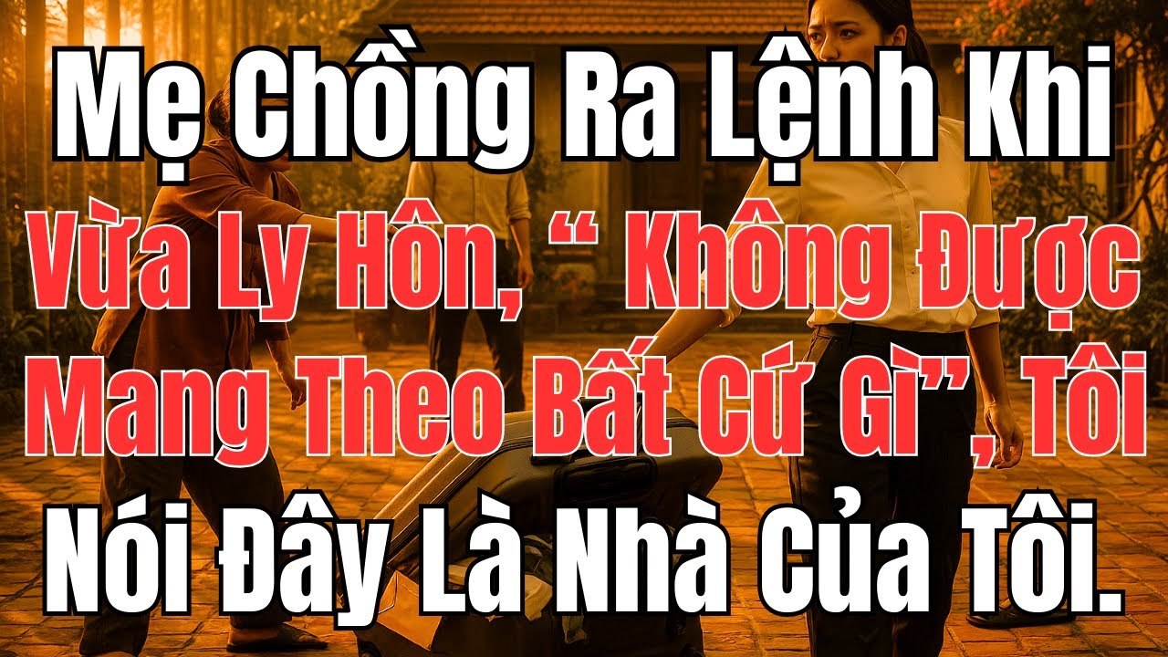 Ly Hôn Xong, Mẹ Chồng Đuổi Tôi Khỏi Nhà – Tôi Ra Đòn, Cả Nhà Sốc Nặng! | Góc Khuất Tuổi Xế Chiều