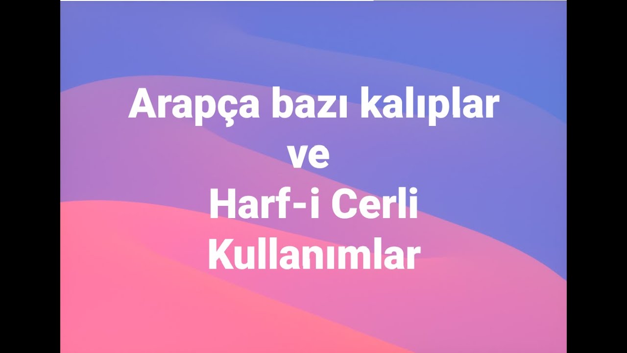 Arapça Bazı Kalıplar ve Harfi Cerli Kullanımlar.