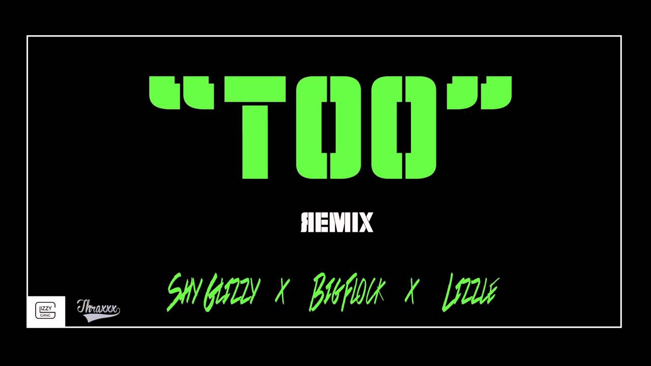 Lizzle Big Flock Shy Glizzy - Too Remix ( Thraxxx + Glizzy Gang ) [DOWNLOAD]