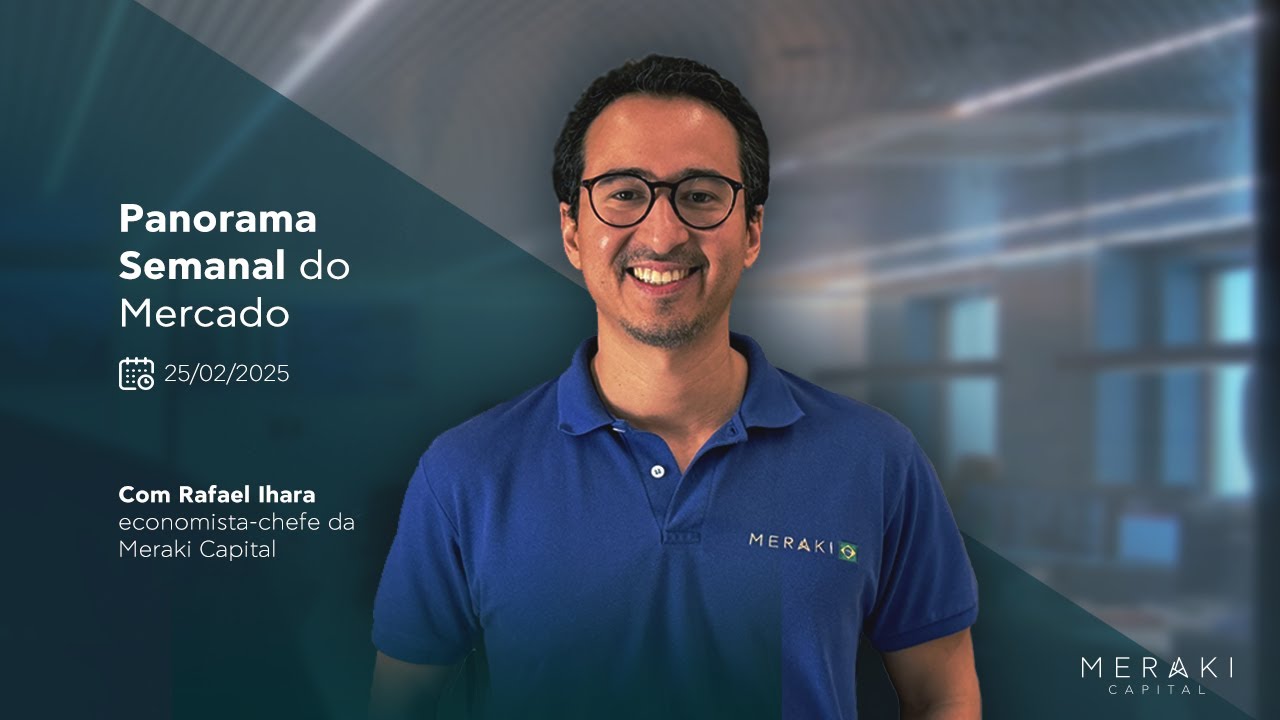 Meraki Capital - Panorama Semanal do Mercado (25/02/2025)