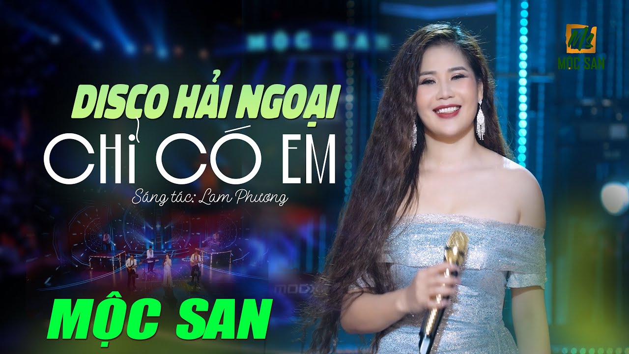 CHỈ CÓ EM - MỘC SAN (Nhạc Disco hải ngoại hay nhất)