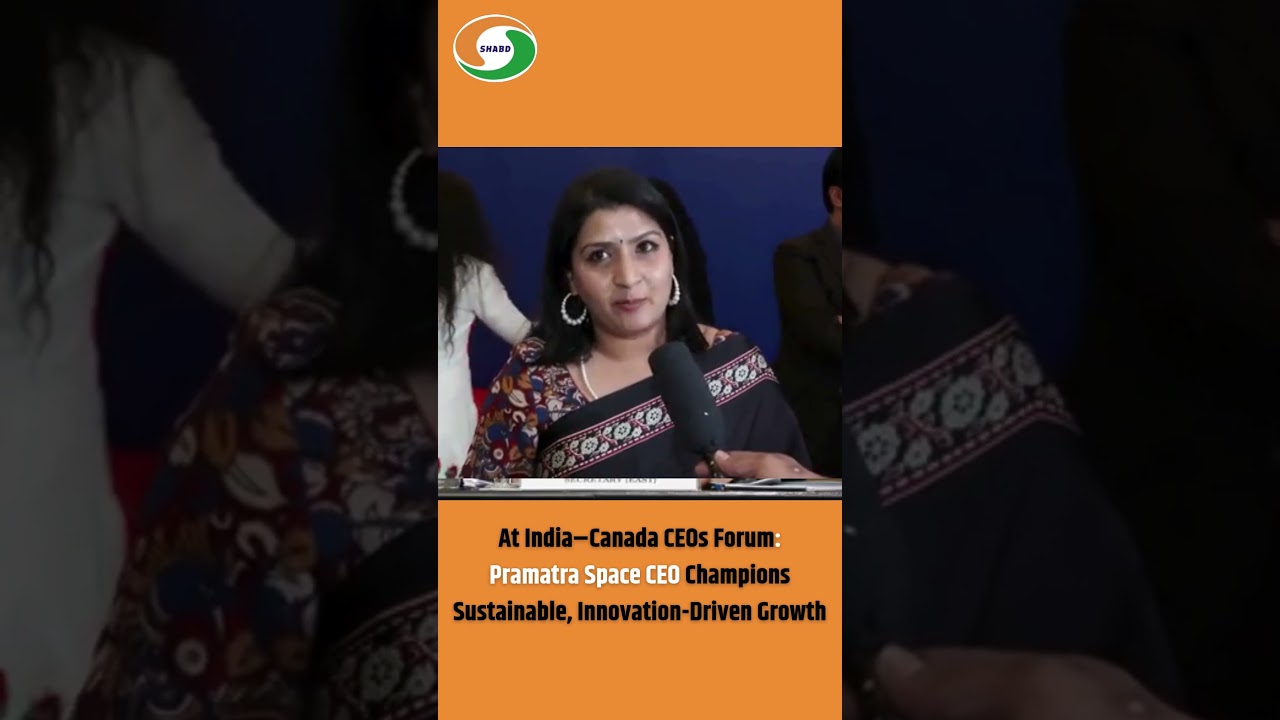 At India&ndash;Canada CEOs Forum:Pramatra Space CEO Champions Sustainable, Innovation-Driven Growth