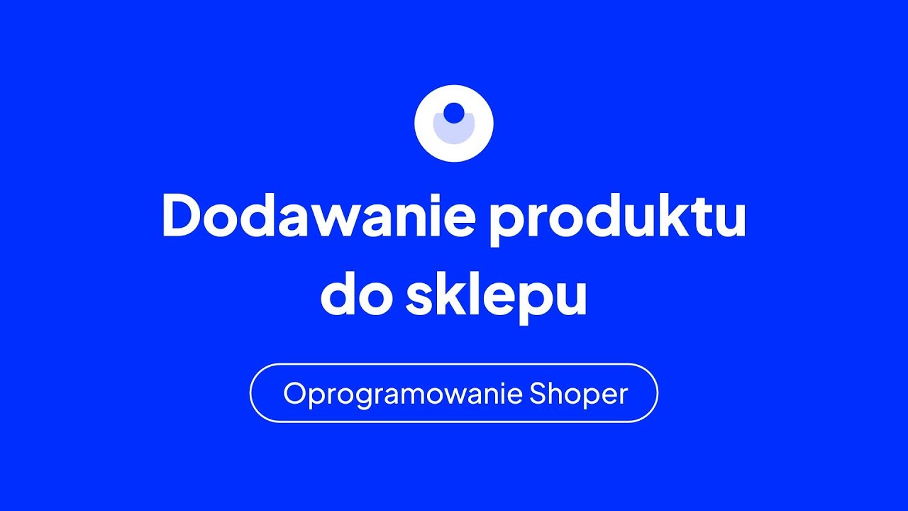 Dodawanie produktu do sklepu Shoper | Wideoinstrukcja