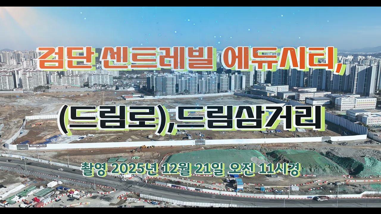 검단 센트레빌 에듀시티,(드림로),드림삼거리 현재 이 시간 공사현장 [ 드론항공촬영 ] ( 촬영 2025년 12월 21일 오전 11시경 )