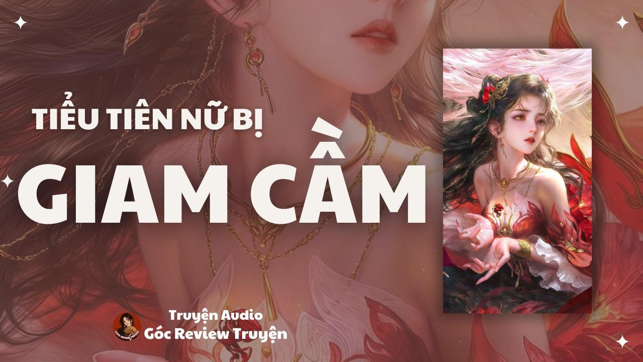 TRUYỆN AUDIO||TIỂU TIÊN NỮ BỊ GIAM CẦM|| GÓC REVIEW TRUYỆN