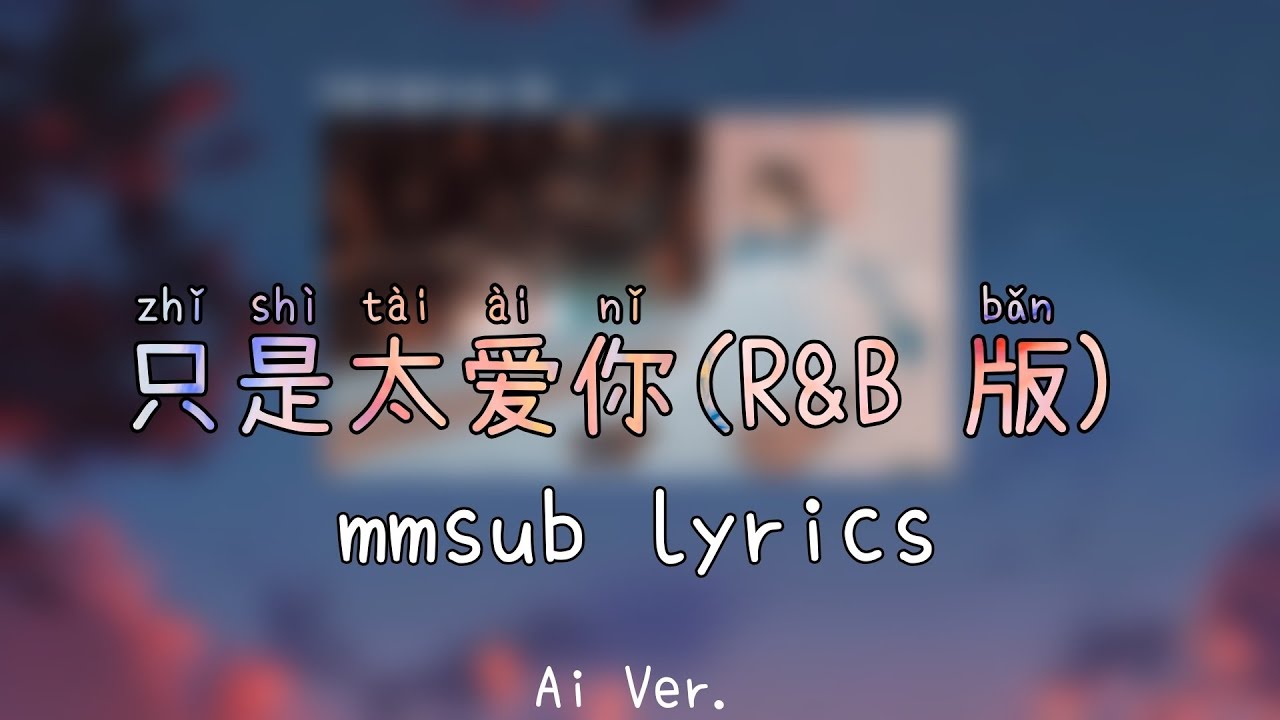 只是太爱你(R&B 版) (zhi shi tai ai ni) mmsub lyrics